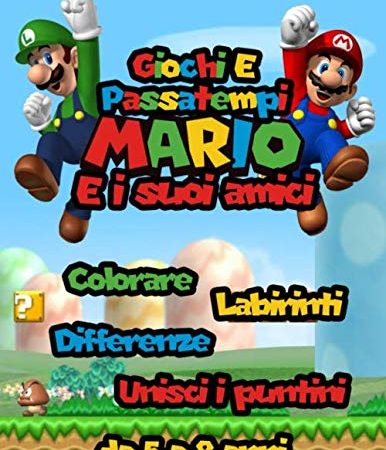 Giochi E Passatempi Mario e i suoi Amici: Da 5 a 8 anni | Colorare | Differenze | Unisci i puntini | Labirinti