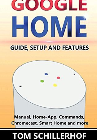 Google Home: Guide, Setup and Features: Manual, Home-App, Commands, Chromecast, Smart Home and much more (English Edition)