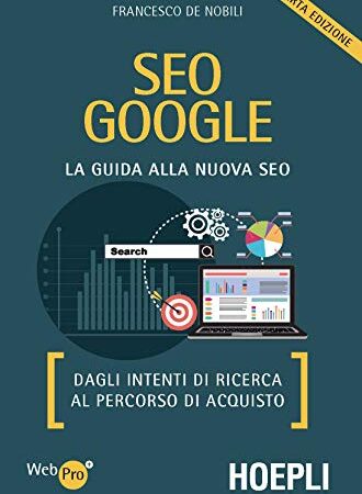 SEO Google. La guida alla nuova SEO. Dagli intenti di ricerca al percorso di acquisto